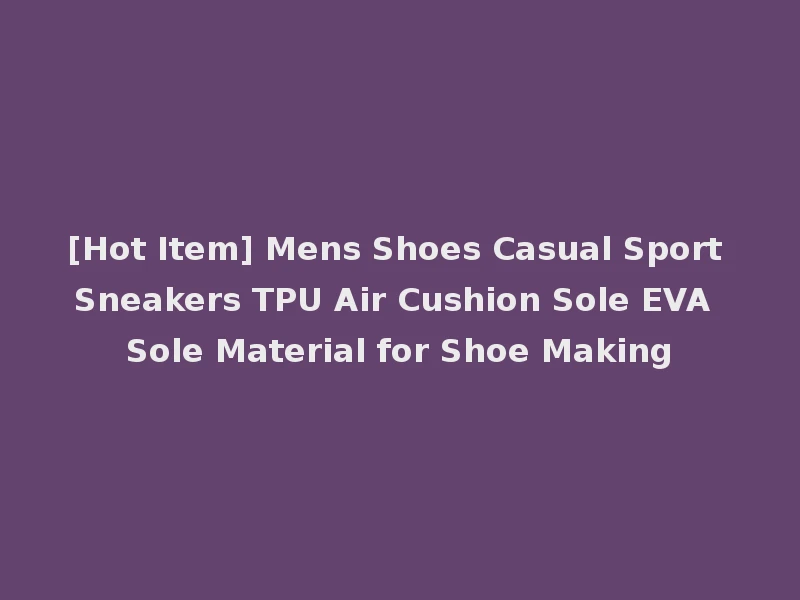 [Hot Item] Mens Shoes Casual Sport Sneakers TPU Air Cushion Sole EVA Sole Material for Shoe Making