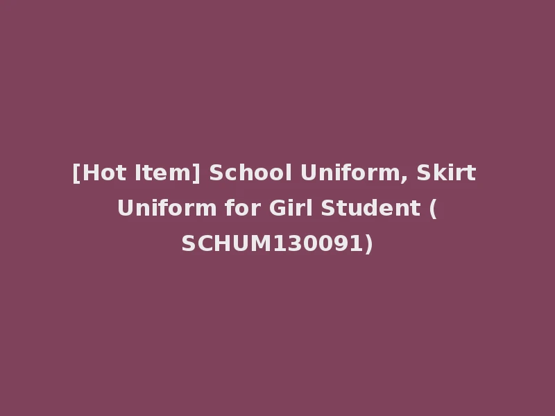 [Hot Item] School Uniform, Skirt Uniform for Girl Student (SCHUM130091)