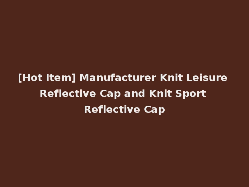 [Hot Item] Manufacturer Knit Leisure Reflective Cap and Knit Sport Reflective Cap
