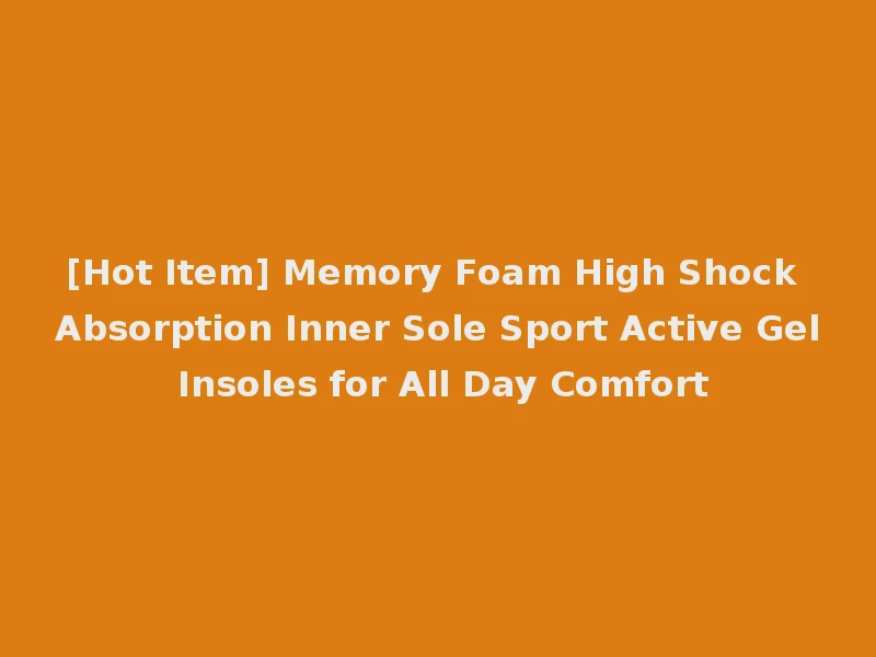 [Hot Item] Memory Foam High Shock Absorption Inner Sole Sport Active Gel Insoles for All Day Comfort