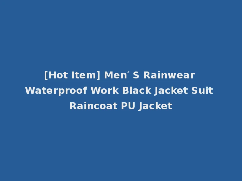 [Hot Item] Men′ S Rainwear Waterproof Work Black Jacket Suit Raincoat PU Jacket