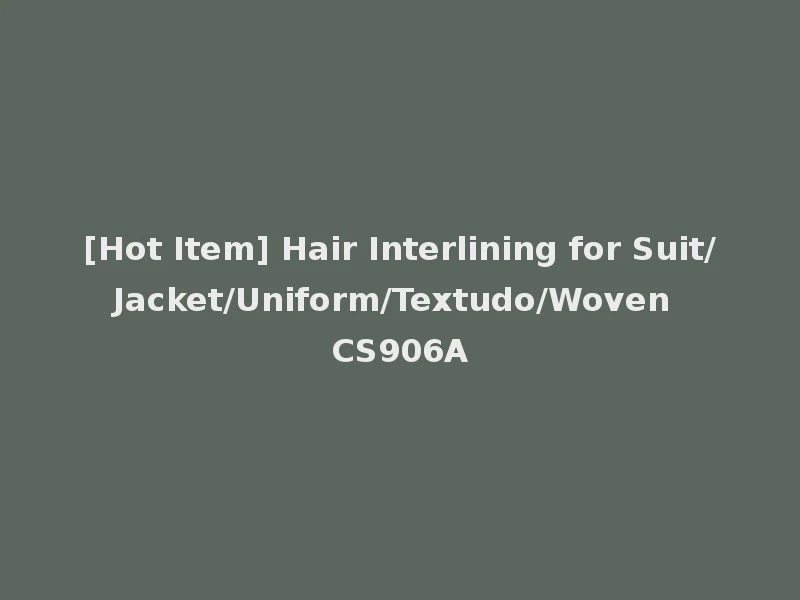 [Hot Item] Hair Interlining for Suit/Jacket/Uniform/Textudo/Woven CS906A