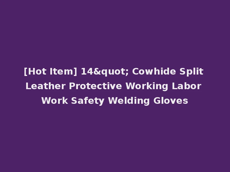 [Hot Item] 14" Cowhide Split Leather Protective Working Labor Work Safety Welding Gloves