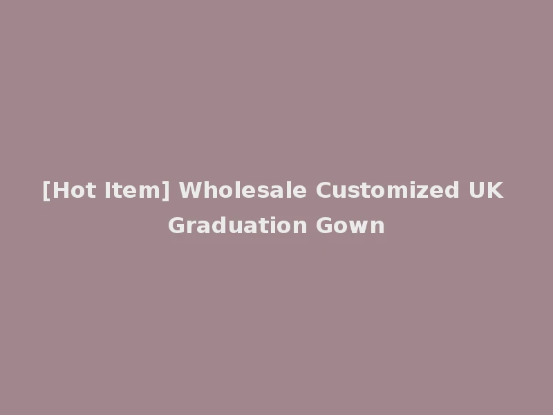 [Hot Item] Wholesale Customized UK Graduation Gown