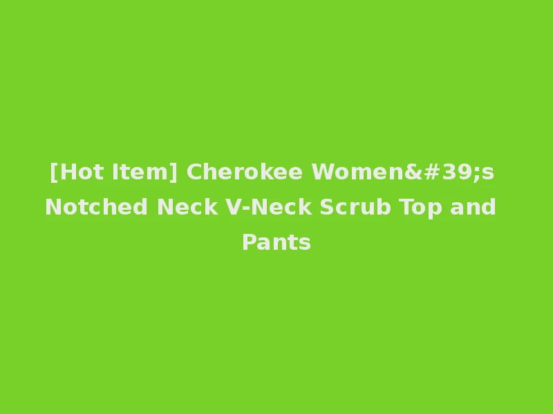 [Hot Item] Cherokee Women's Notched Neck V-Neck Scrub Top and Pants