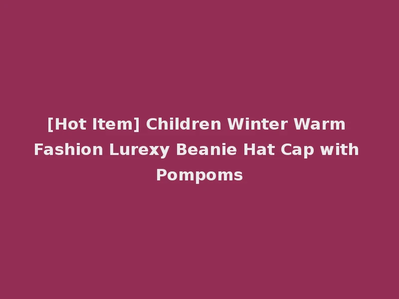 [Hot Item] Children Winter Warm Fashion Lurexy Beanie Hat Cap with Pompoms