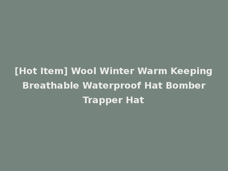 [Hot Item] Wool Winter Warm Keeping Breathable Waterproof Hat Bomber Trapper Hat