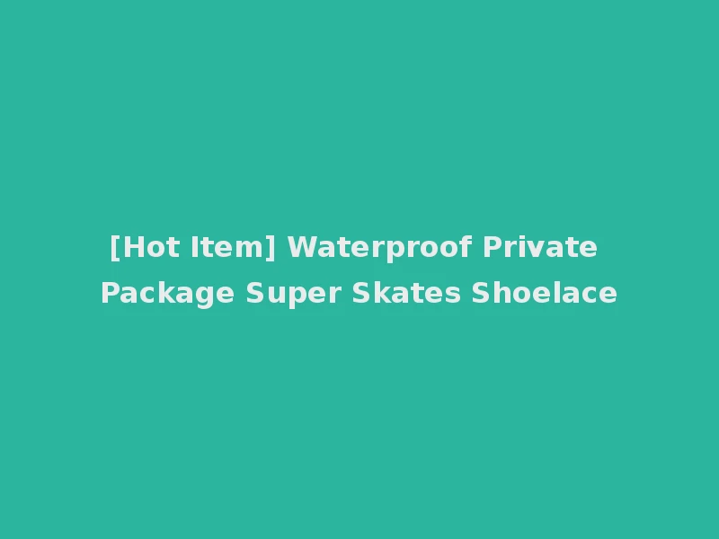 [Hot Item] Waterproof Private Package Super Skates Shoelace