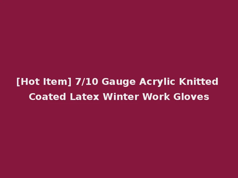 [Hot Item] 7/10 Gauge Acrylic Knitted Coated Latex Winter Work Gloves