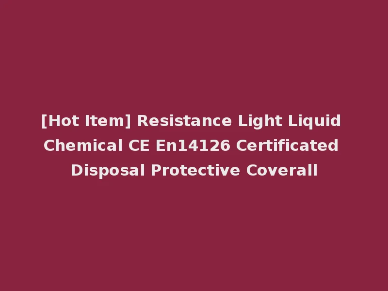 [Hot Item] Resistance Light Liquid Chemical CE En14126 Certificated Disposal Protective Coverall