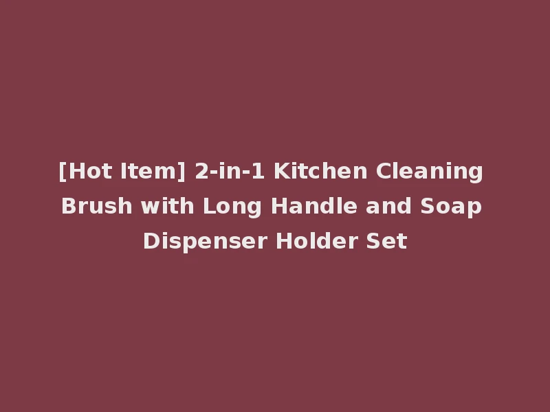 [Hot Item] 2-in-1 Kitchen Cleaning Brush with Long Handle and Soap Dispenser Holder Set