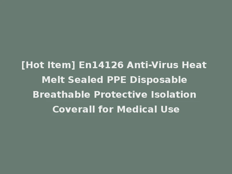 [Hot Item] En14126 Anti-Virus Heat Melt Sealed PPE Disposable Breathable Protective Isolation Coverall for Medical Use