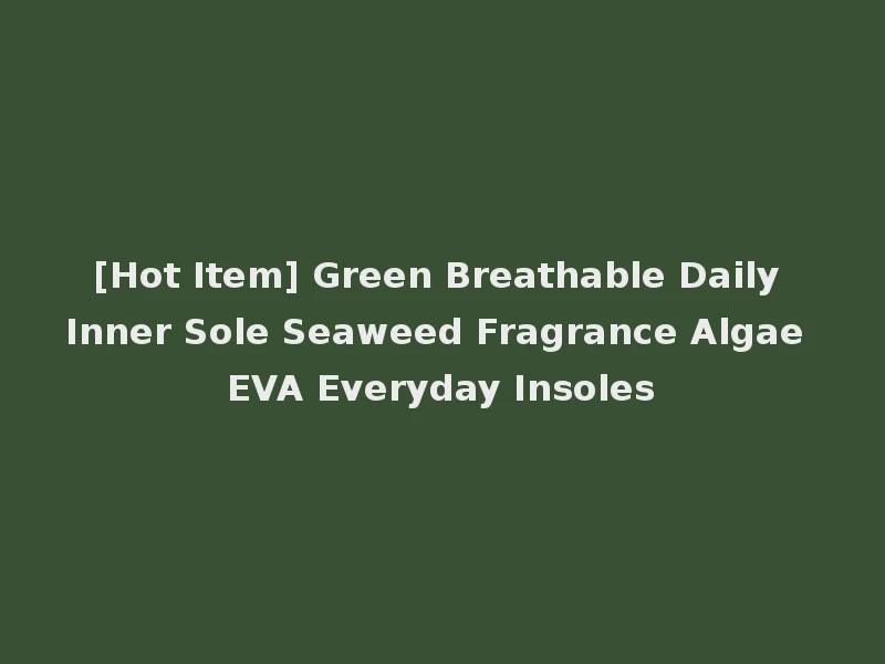 [Hot Item] Green Breathable Daily Inner Sole Seaweed Fragrance Algae EVA Everyday Insoles
