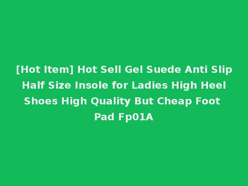 [Hot Item] Hot Sell Gel Suede Anti Slip Half Size Insole for Ladies High Heel Shoes High Quality But Cheap Foot Pad Fp01A