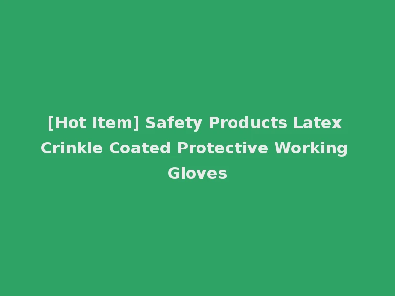 [Hot Item] Safety Products Latex Crinkle Coated Protective Working Gloves