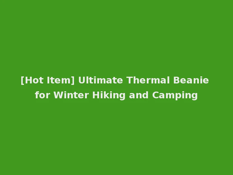 [Hot Item] Ultimate Thermal Beanie for Winter Hiking and Camping