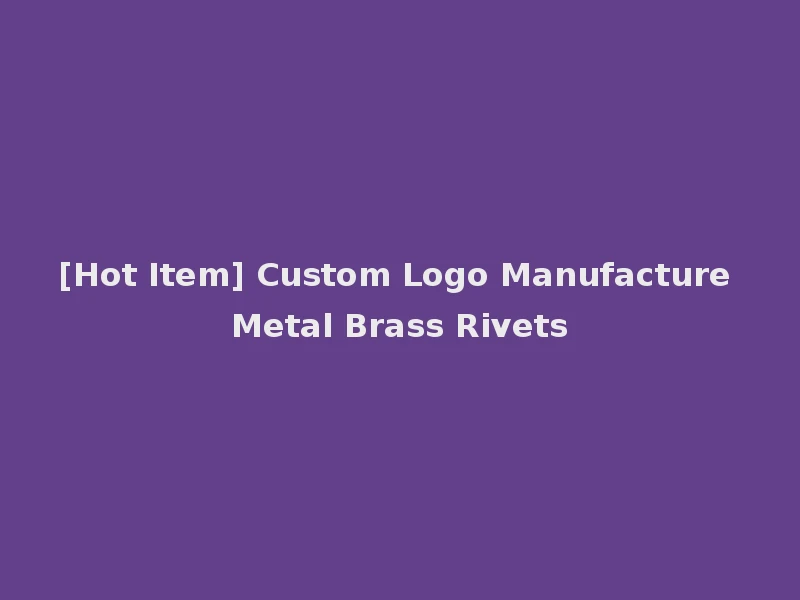 [Hot Item] Custom Logo Manufacture Metal Brass Rivets