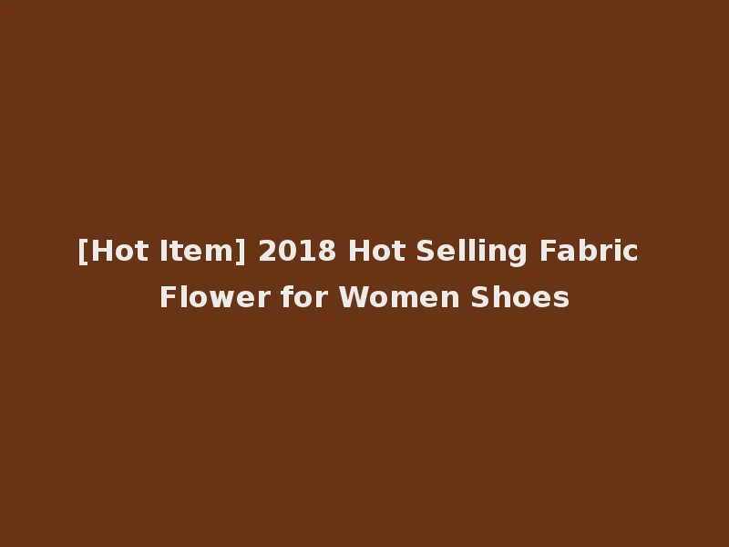 [Hot Item] 2018 Hot Selling Fabric Flower for Women Shoes