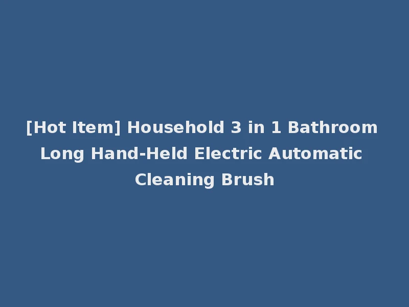[Hot Item] Household 3 in 1 Bathroom Long Hand-Held Electric Automatic Cleaning Brush