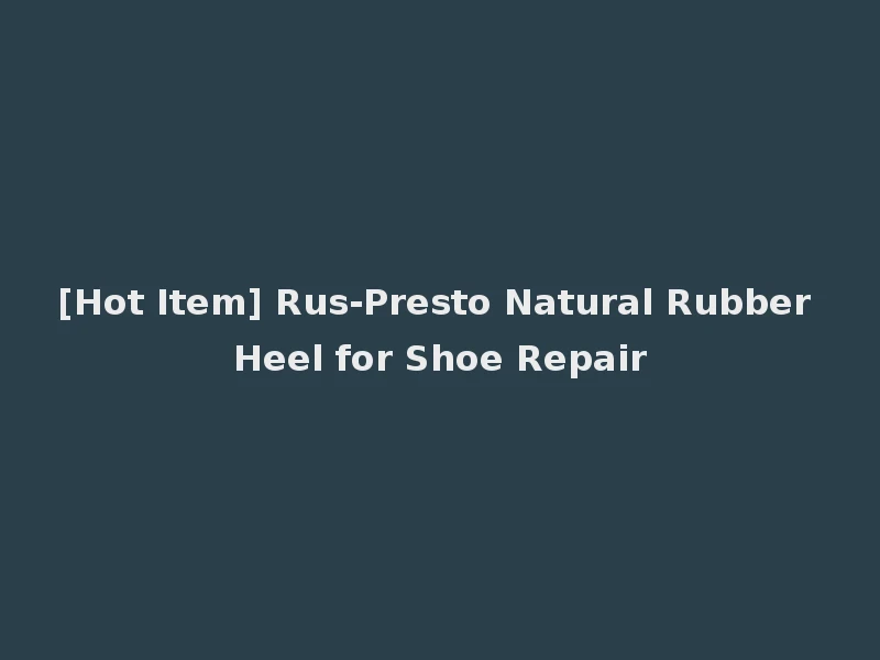 [Hot Item] Rus-Presto Natural Rubber Heel for Shoe Repair