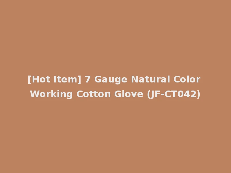 [Hot Item] 7 Gauge Natural Color Working Cotton Glove (JF-CT042)