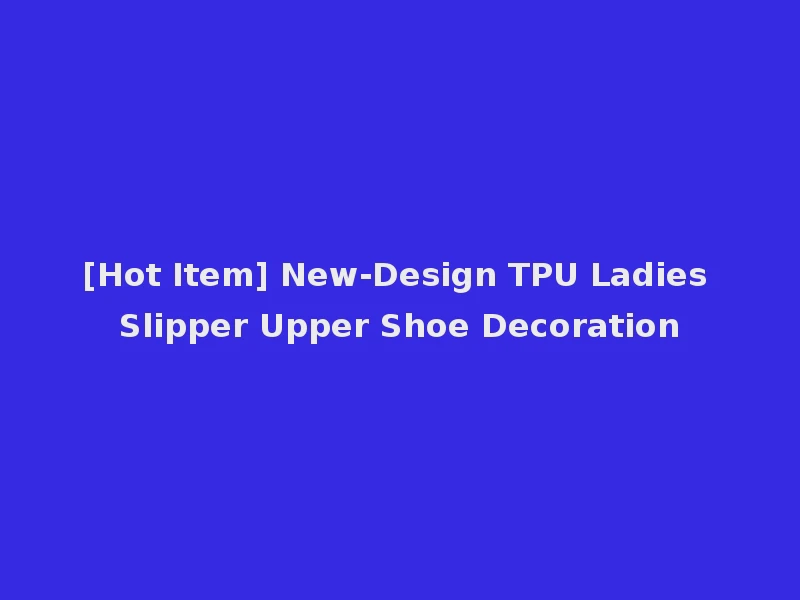 [Hot Item] New-Design TPU Ladies Slipper Upper Shoe Decoration