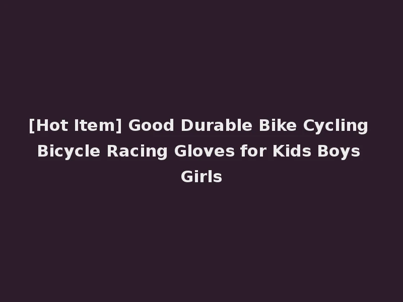 [Hot Item] Good Durable Bike Cycling Bicycle Racing Gloves for Kids Boys Girls