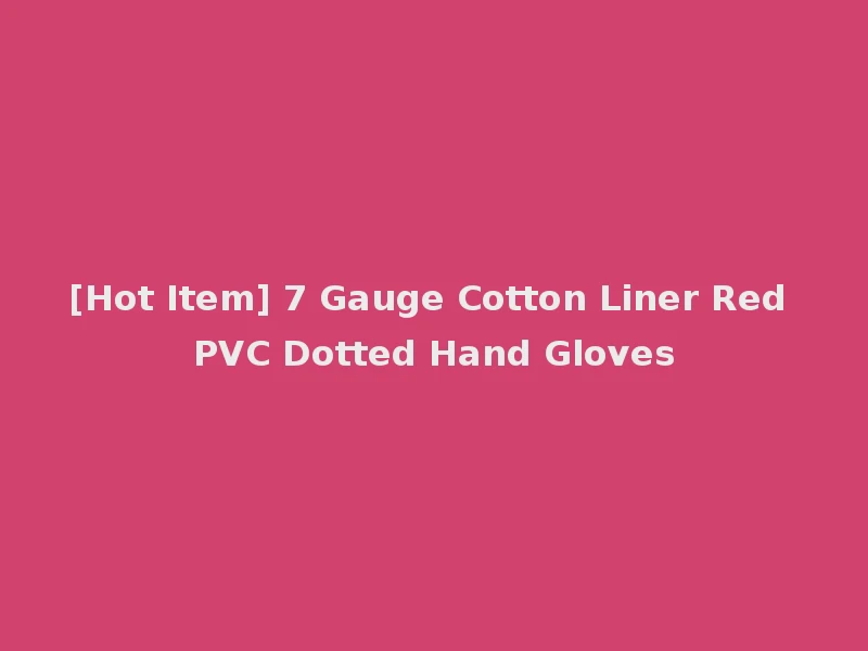 [Hot Item] 7 Gauge Cotton Liner Red PVC Dotted Hand Gloves