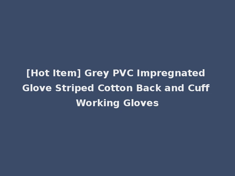 [Hot Item] Grey PVC Impregnated Glove Striped Cotton Back and Cuff Working Gloves