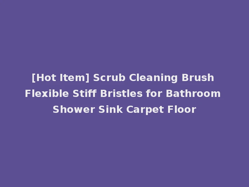 [Hot Item] Scrub Cleaning Brush Flexible Stiff Bristles for Bathroom Shower Sink Carpet Floor