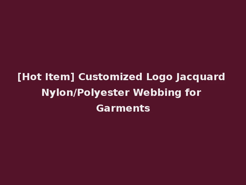 [Hot Item] Customized Logo Jacquard Nylon/Polyester Webbing for Garments