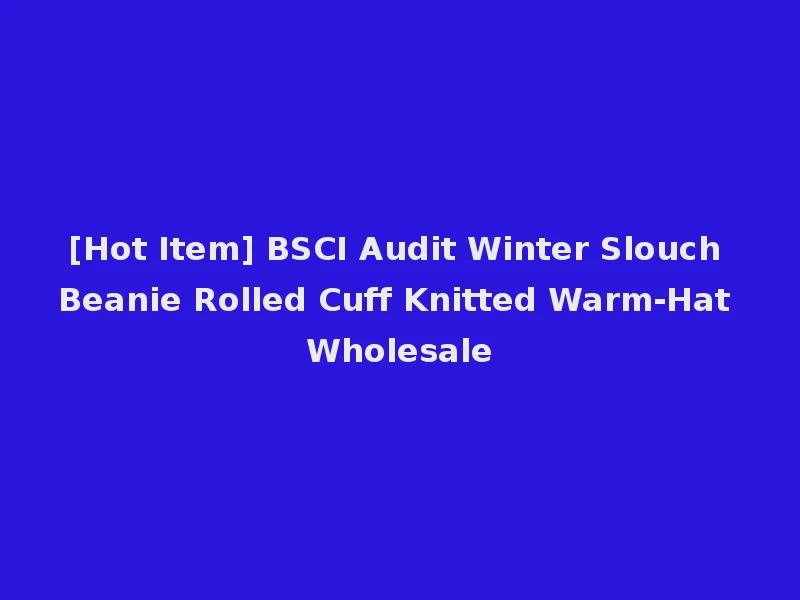 [Hot Item] BSCI Audit Winter Slouch Beanie Rolled Cuff Knitted Warm-Hat Wholesale