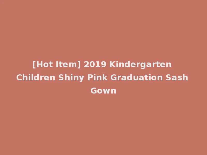 [Hot Item] 2019 Kindergarten Children Shiny Pink Graduation Sash Gown