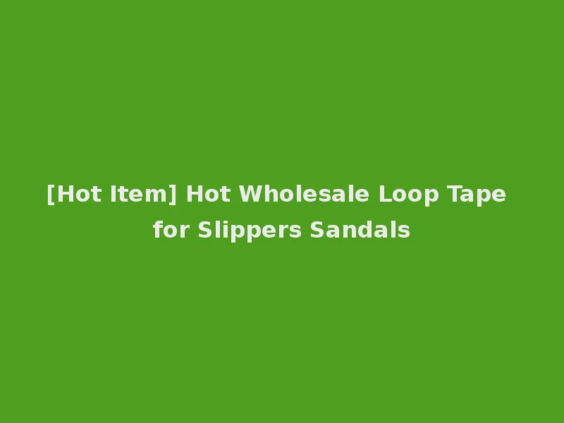 [Hot Item] Hot Wholesale Loop Tape for Slippers Sandals