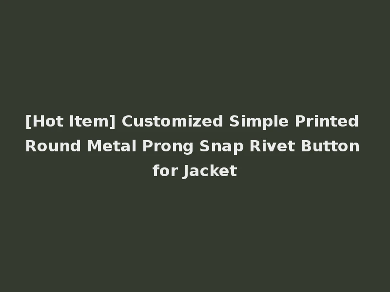 [Hot Item] Customized Simple Printed Round Metal Prong Snap Rivet Button for Jacket