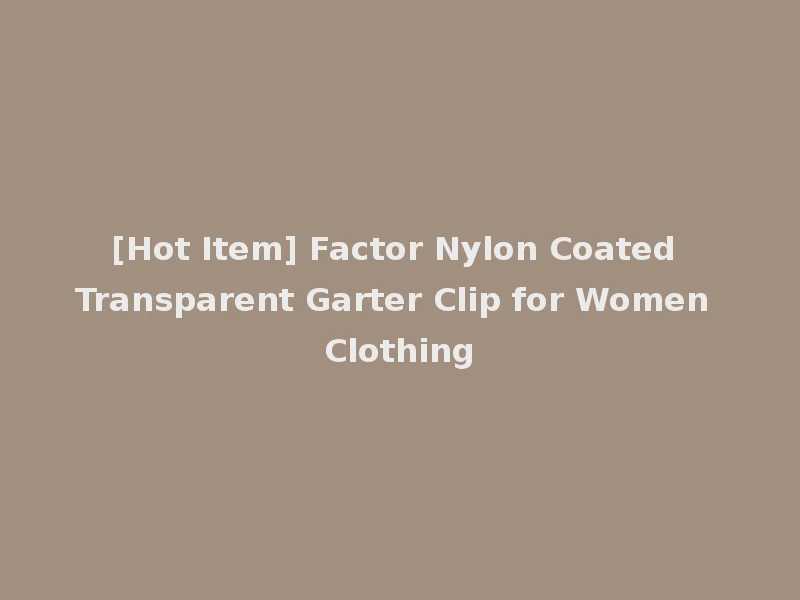 [Hot Item] Factor Nylon Coated Transparent Garter Clip for Women Clothing