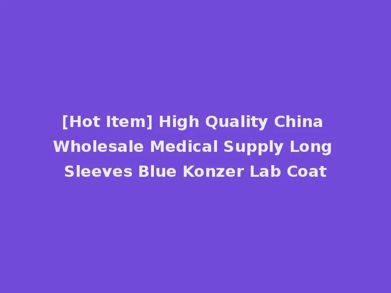 [Hot Item] High Quality China Wholesale Medical Supply Long Sleeves Blue Konzer Lab Coat