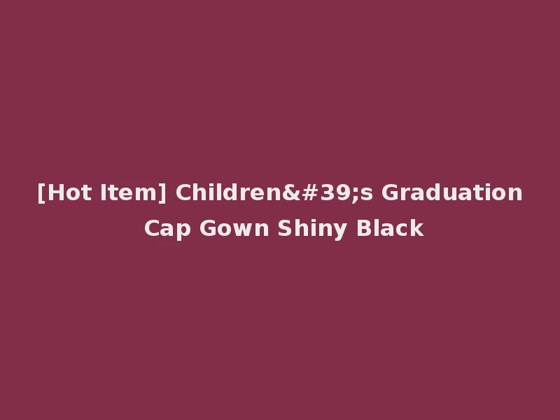 [Hot Item] Children's Graduation Cap Gown Shiny Black
