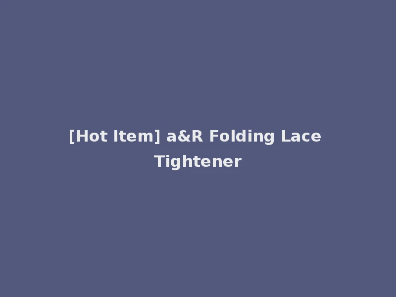 [Hot Item] a&R Folding Lace Tightener