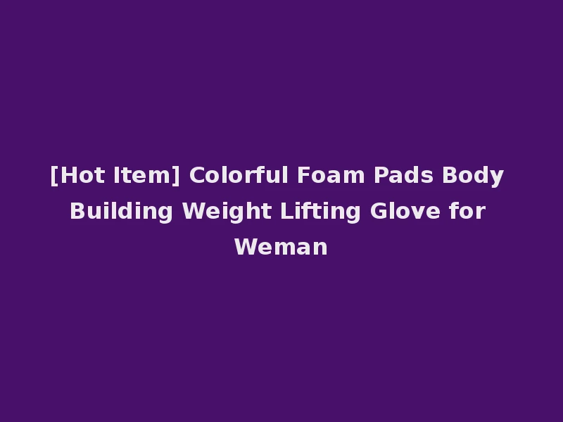 [Hot Item] Colorful Foam Pads Body Building Weight Lifting Glove for Weman