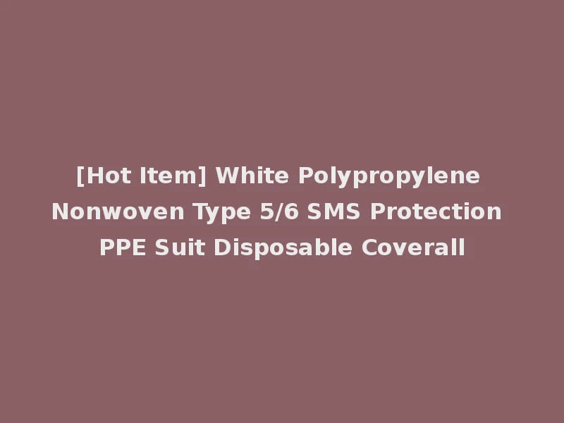 [Hot Item] White Polypropylene Nonwoven Type 5/6 SMS Protection PPE Suit Disposable Coverall
