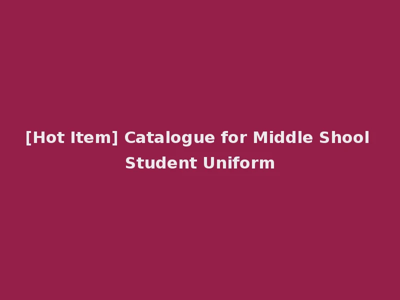 [Hot Item] Catalogue for Middle Shool Student Uniform