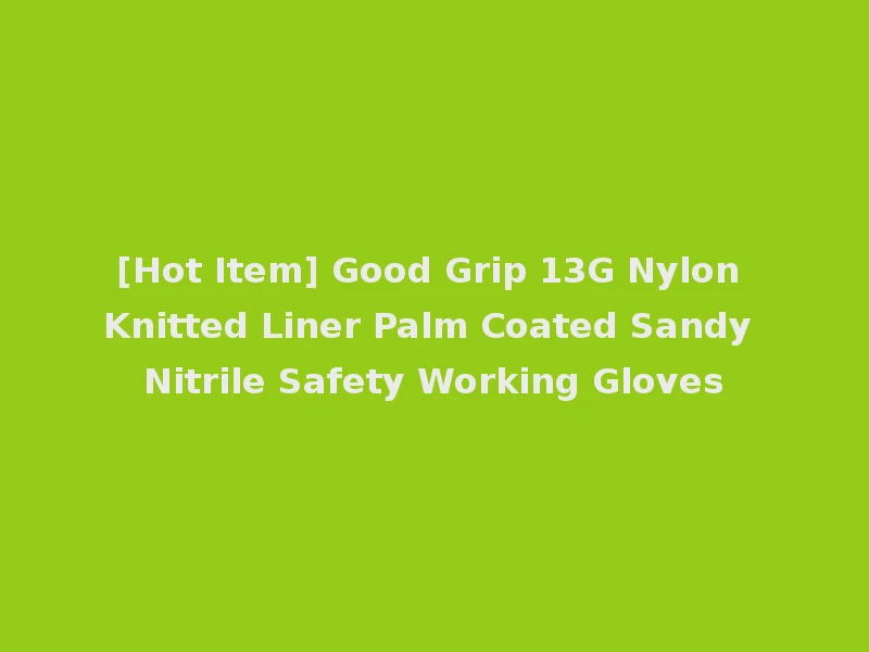 [Hot Item] Good Grip 13G Nylon Knitted Liner Palm Coated Sandy Nitrile Safety Working Gloves