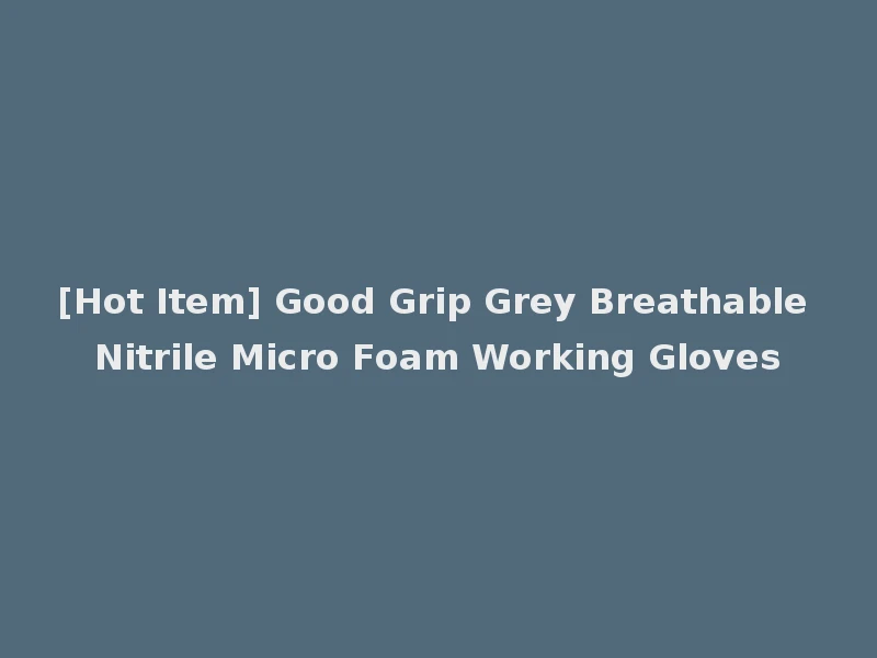 [Hot Item] Good Grip Grey Breathable Nitrile Micro Foam Working Gloves