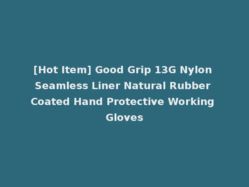 [Hot Item] Good Grip 13G Nylon Seamless Liner Natural Rubber Coated Hand Protective Working Gloves