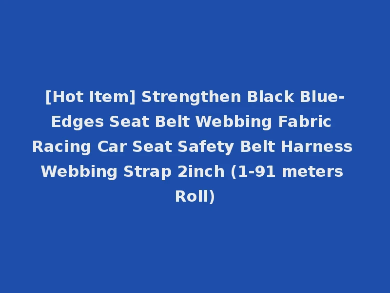 [Hot Item] Strengthen Black Blue-Edges Seat Belt Webbing Fabric Racing Car Seat Safety Belt Harness Webbing Strap 2inch (1-91 meters Roll)