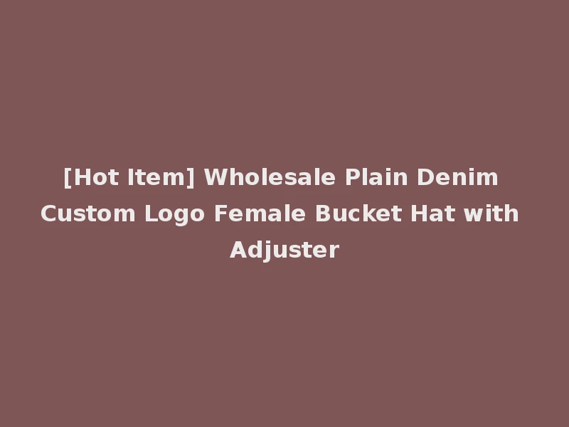 [Hot Item] Wholesale Plain Denim Custom Logo Female Bucket Hat with Adjuster