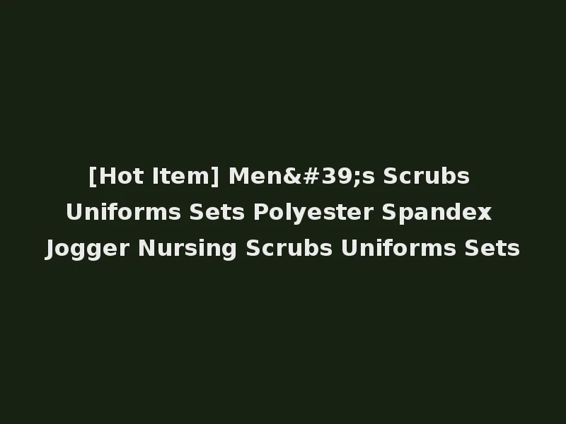[Hot Item] Men's Scrubs Uniforms Sets Polyester Spandex Jogger Nursing Scrubs Uniforms Sets