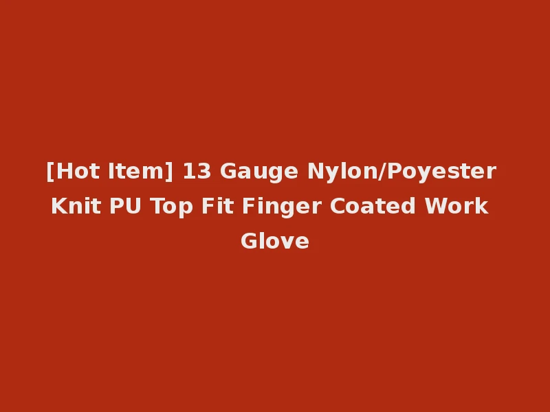 [Hot Item] 13 Gauge Nylon/Poyester Knit PU Top Fit Finger Coated Work Glove