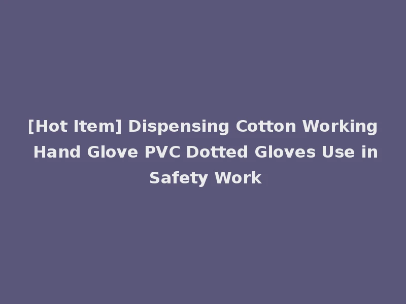 [Hot Item] Dispensing Cotton Working Hand Glove PVC Dotted Gloves Use in Safety Work